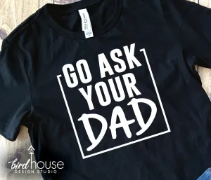 Go Ask your Dad Shirt, Funny Graphic Tee for Moms