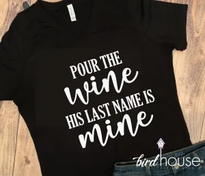Pour the Wine his Last Name is Mine, Funny Shirt, Custom Any Color or style